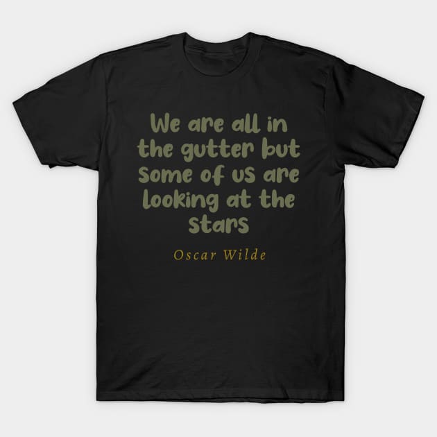 We Are All In The Gutter But Some Of Us Are Looking At The Stars T-Shirt by tiokvadrat